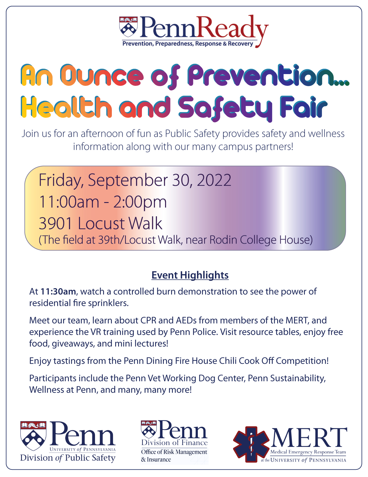 PennReady "An Ounce of Prevention" Health and SAfety Fair. Join us for an afternoon of fun as Public Safety provides safety and wellness information along with our many campus partners! Friday, September 30, 2022 11:00am - 2:00pm 3901 Locust Walk (The field at 39th/Locust Walk, near Rodin College House)