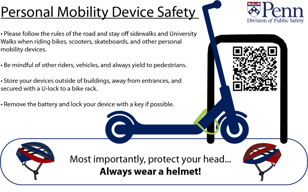 follow the rules of the road and stay off sidewalks and University Walks when riding bikes, scooters, skateboards, and other personal mobility devices.Be mindful of other riders, vehicles, and yield to pedestrians.Store your devices outside of buildings, away from entrances, and secured with a U-lock to a bike rack.Remove battery and lock your device with a key.keep safe and always wear a helmet.